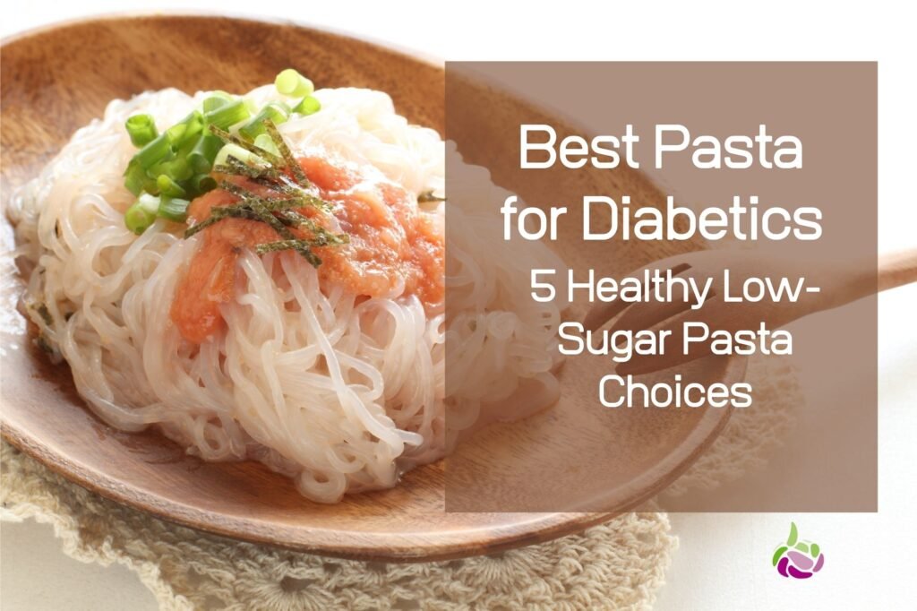 Best Pasta for Diabetics: 5 Healthy Low-Sugar Pasta Choices